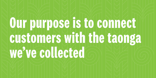 Our purpose is to connect customers with the taonga we've collected